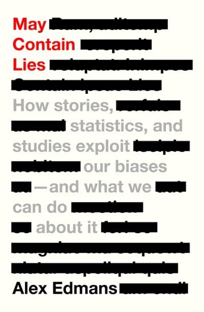 May Contain Lies: How Stories, Statistics, and Studies Exploit Our Biases—And What We Can Do about It